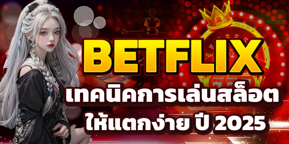 BETFLIX เทคนิคการเล่นสล็อตให้แตกง่าย ปี 2025